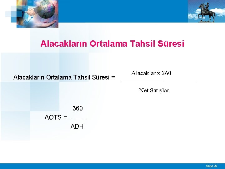 Alacakların Ortalama Tahsil Süresi = Alacaklar x 360 Net Satışlar 360 AOTS = ----ADH