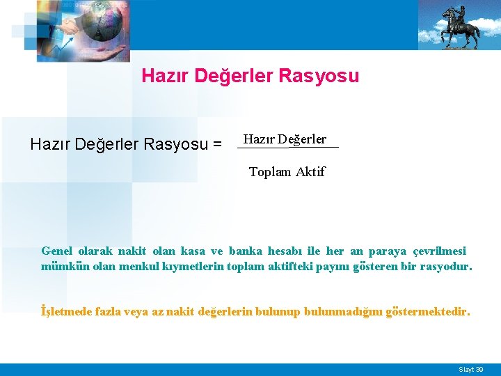 Hazır Değerler Rasyosu = Hazır Değerler Toplam Aktif Genel olarak nakit olan kasa ve