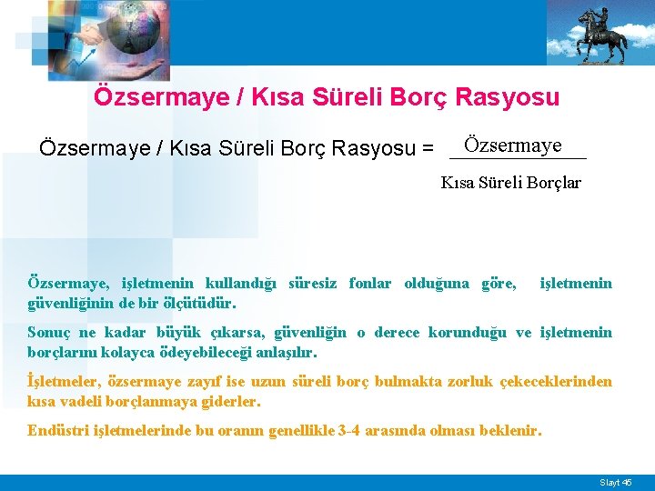 Özsermaye / Kısa Süreli Borç Rasyosu = Özsermaye Kısa Süreli Borçlar Özsermaye, işletmenin kullandığı