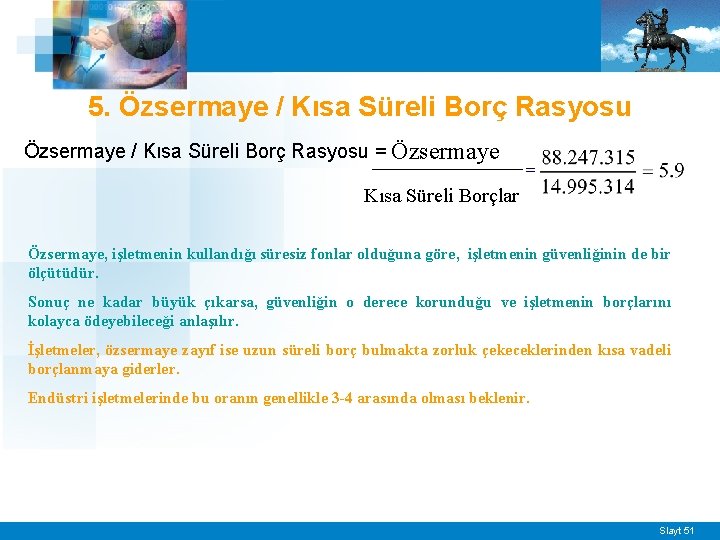 5. Özsermaye / Kısa Süreli Borç Rasyosu = Özsermaye = Kısa Süreli Borçlar Özsermaye,