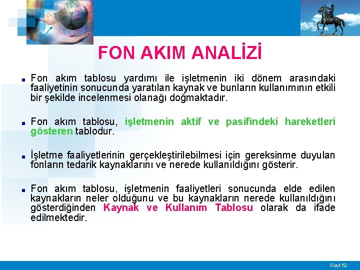 FON AKIM ANALİZİ ■ Fon akım tablosu yardımı ile işletmenin iki dönem arasındaki faaliyetinin