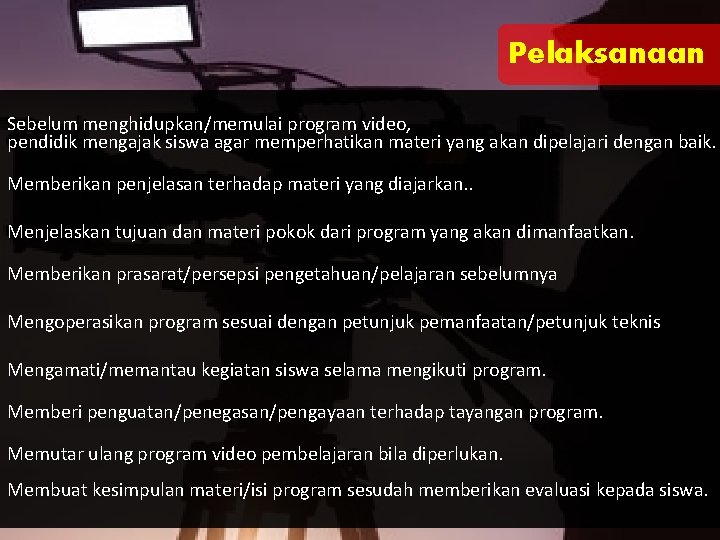 Pelaksanaan Sebelum menghidupkan/memulai program video, pendidik mengajak siswa agar memperhatikan materi yang akan dipelajari