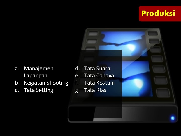 Produksi a. Manajemen Lapangan b. Kegiatan Shooting c. Tata Setting d. e. f. g.