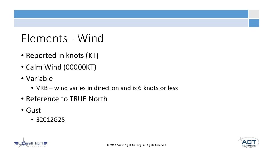 Elements - Wind • Reported in knots (KT) • Calm Wind (00000 KT) •