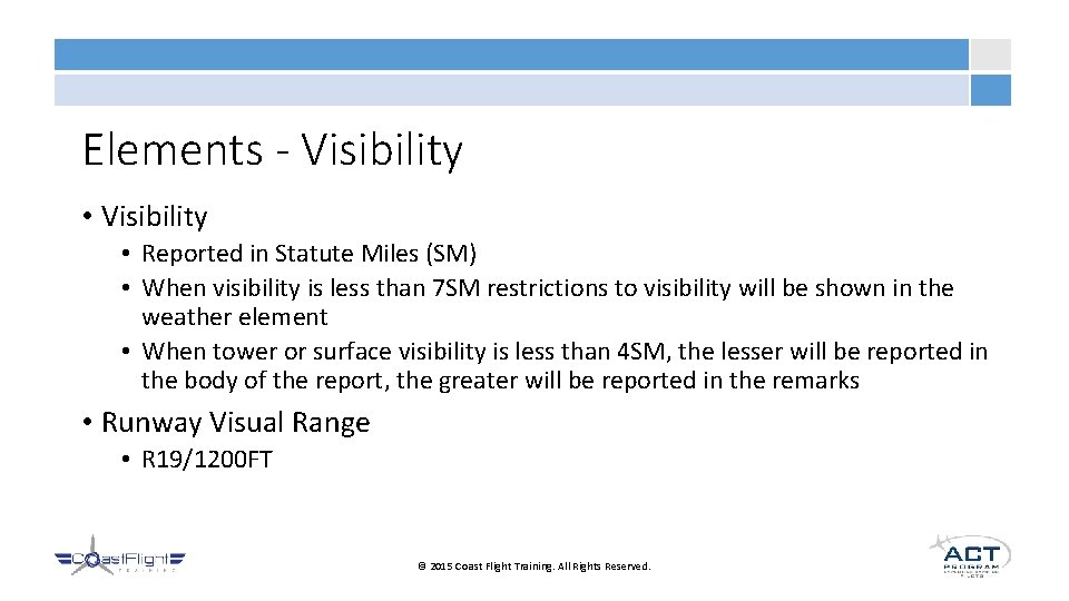 Elements - Visibility • Reported in Statute Miles (SM) • When visibility is less