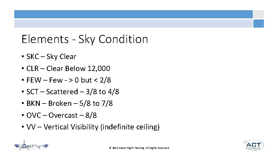 Elements - Sky Condition • SKC – Sky Clear • CLR – Clear Below