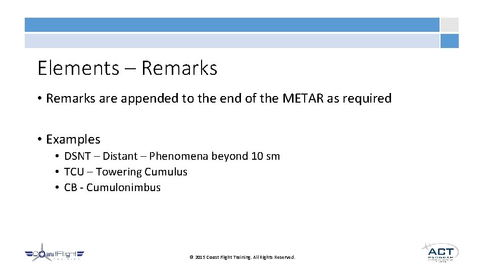 Elements – Remarks • Remarks are appended to the end of the METAR as
