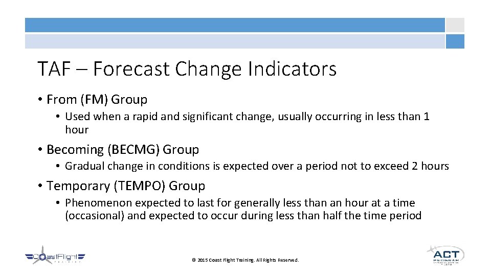 TAF – Forecast Change Indicators • From (FM) Group • Used when a rapid