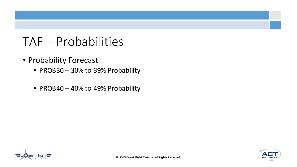TAF – Probabilities • Probability Forecast • PROB 30 – 30% to 39% Probability
