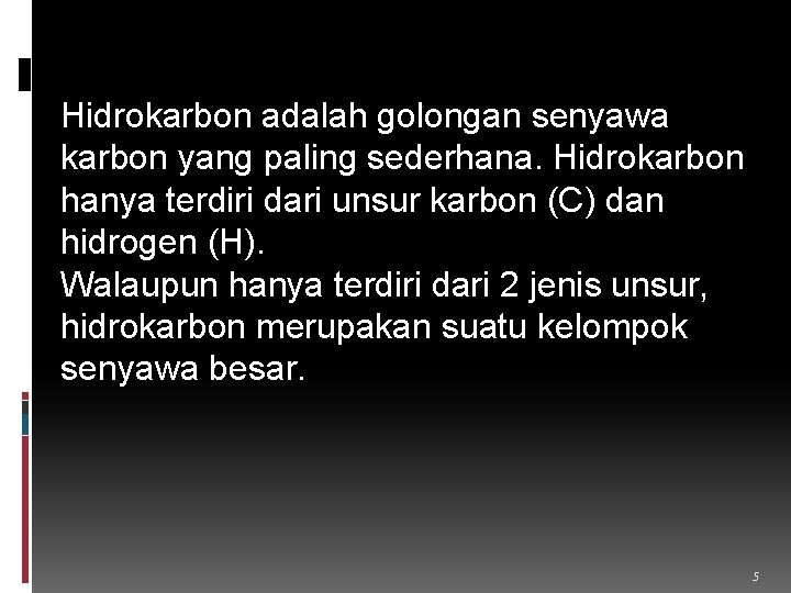 Hidrokarbon adalah golongan senyawa karbon yang paling sederhana. Hidrokarbon hanya terdiri dari unsur karbon