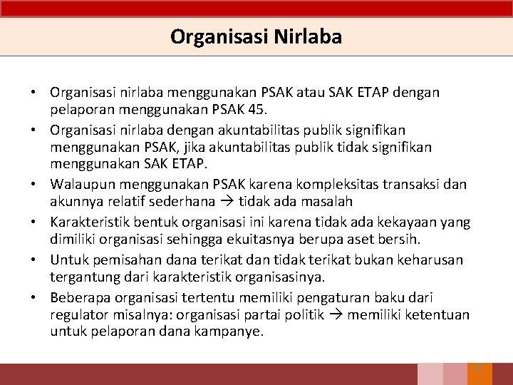 Organisasi Nirlaba • Organisasi nirlaba menggunakan PSAK atau SAK ETAP dengan pelaporan menggunakan PSAK