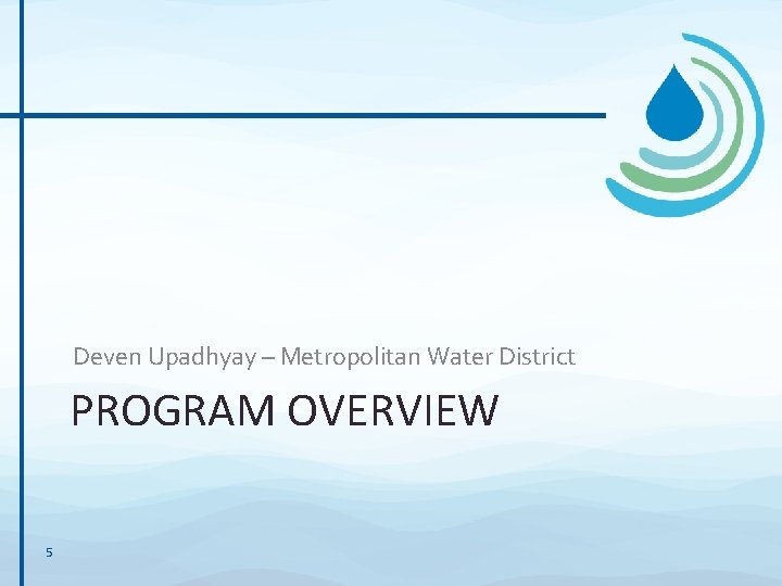 Deven Upadhyay – Metropolitan Water District PROGRAM OVERVIEW 5 