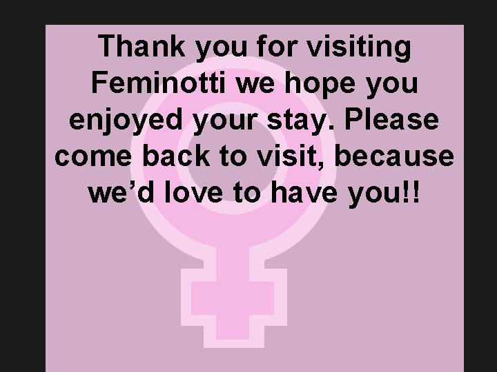 Thank you for visiting Feminotti we hope you enjoyed your stay. Please come back