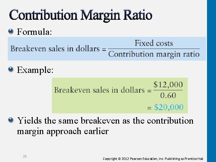 Contribution Margin Ratio Formula: Example: Yields the same breakeven as the contribution margin approach