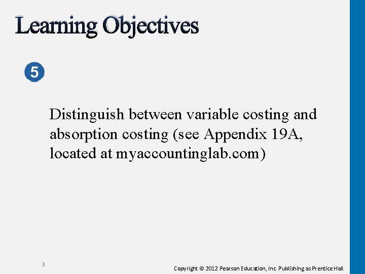 Learning Objectives Distinguish between variable costing and absorption costing (see Appendix 19 A, located