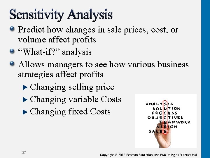 Sensitivity Analysis Predict how changes in sale prices, cost, or volume affect profits “What-if?