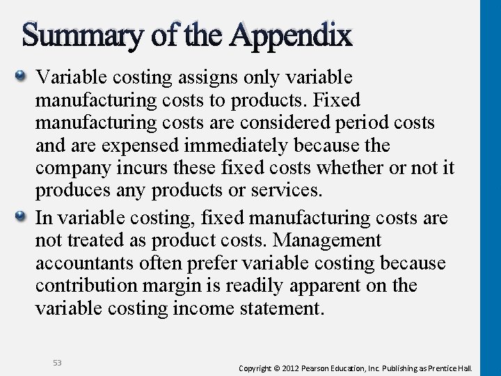 Summary of the Appendix Variable costing assigns only variable manufacturing costs to products. Fixed