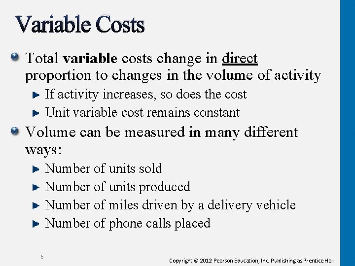 Variable Costs Total variable costs change in direct proportion to changes in the volume