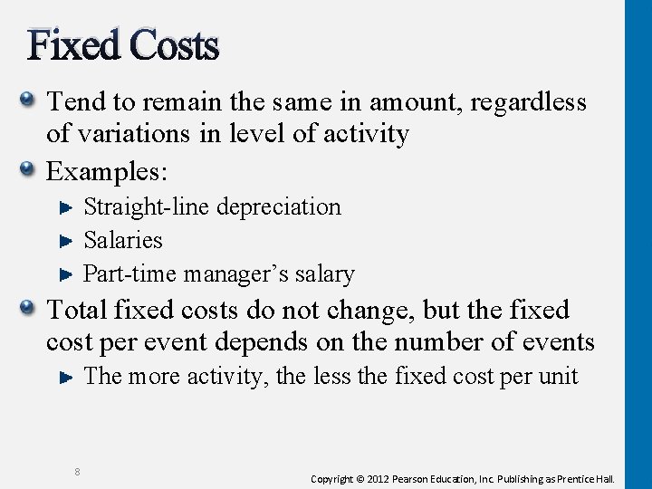 Fixed Costs Tend to remain the same in amount, regardless of variations in level