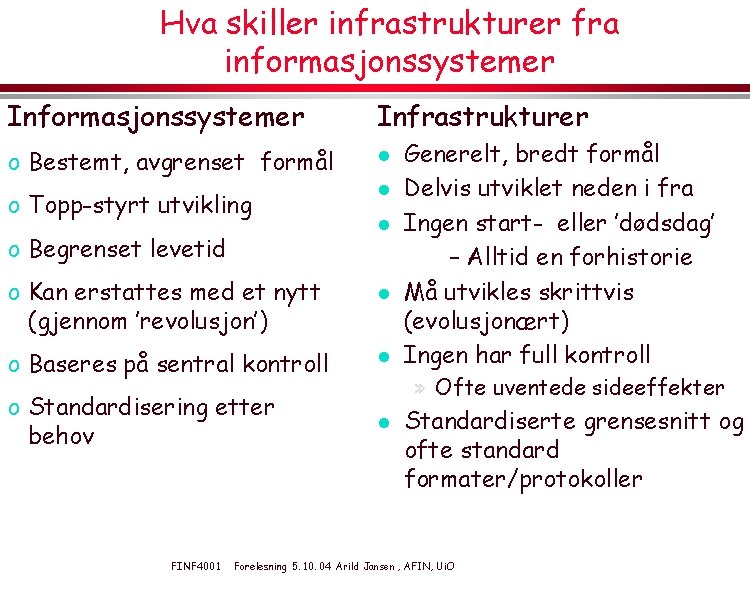 Hva skiller infrastrukturer fra informasjonssystemer Infrastrukturer o Bestemt, avgrenset formål l o Topp-styrt utvikling