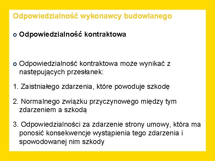 Odpowiedzialność wykonawcy budowlanego Odpowiedzialność kontraktowa może wynikać z następujących przesłanek: 1. Zaistniałego zdarzenia, które