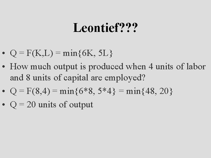 Leontief? ? ? • Q = F(K, L) = min{6 K, 5 L} •