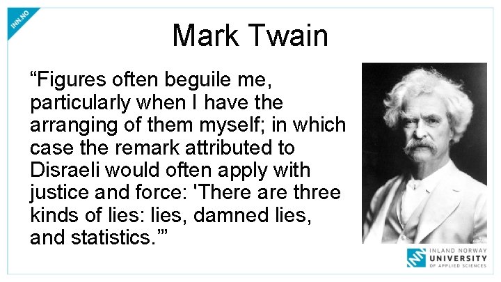 Mark Twain “Figures often beguile me, particularly when I have the arranging of them