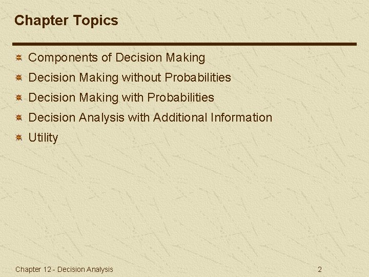 Chapter Topics Components of Decision Making without Probabilities Decision Making with Probabilities Decision Analysis