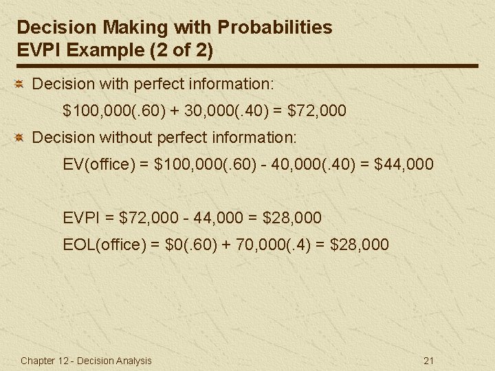 Decision Making with Probabilities EVPI Example (2 of 2) Decision with perfect information: $100,