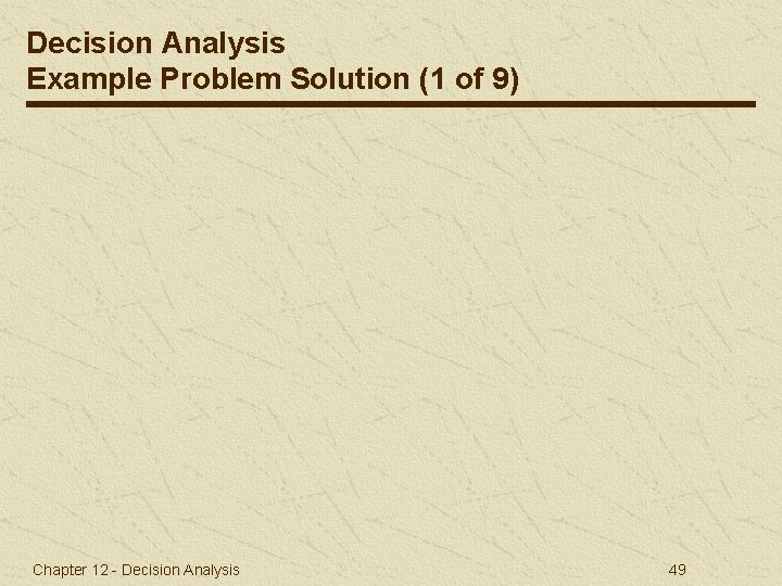 Decision Analysis Example Problem Solution (1 of 9) Chapter 12 - Decision Analysis 49