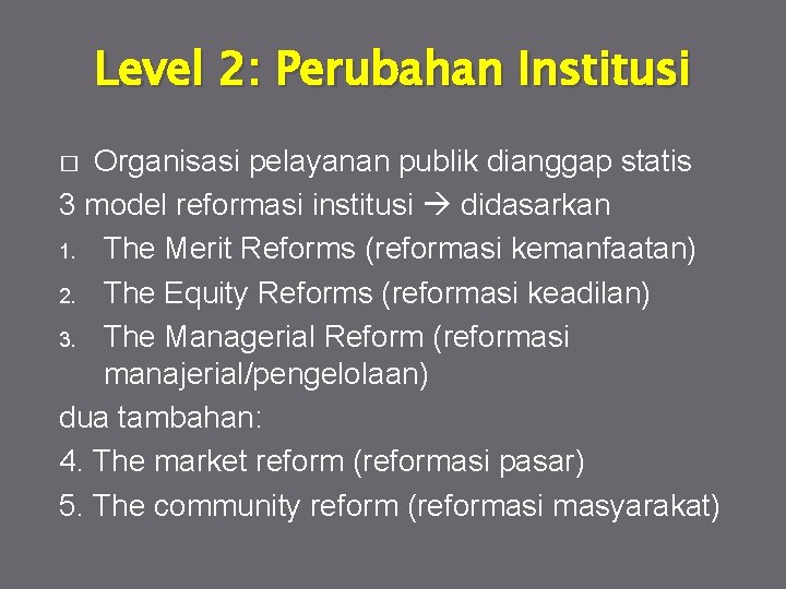 Level 2: Perubahan Institusi Organisasi pelayanan publik dianggap statis 3 model reformasi institusi didasarkan