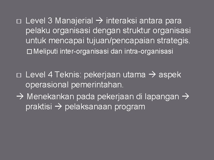 � Level 3 Manajerial interaksi antara pelaku organisasi dengan struktur organisasi untuk mencapai tujuan/pencapaian