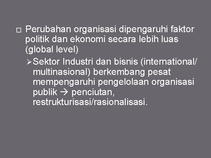 � Perubahan organisasi dipengaruhi faktor politik dan ekonomi secara lebih luas (global level) Ø