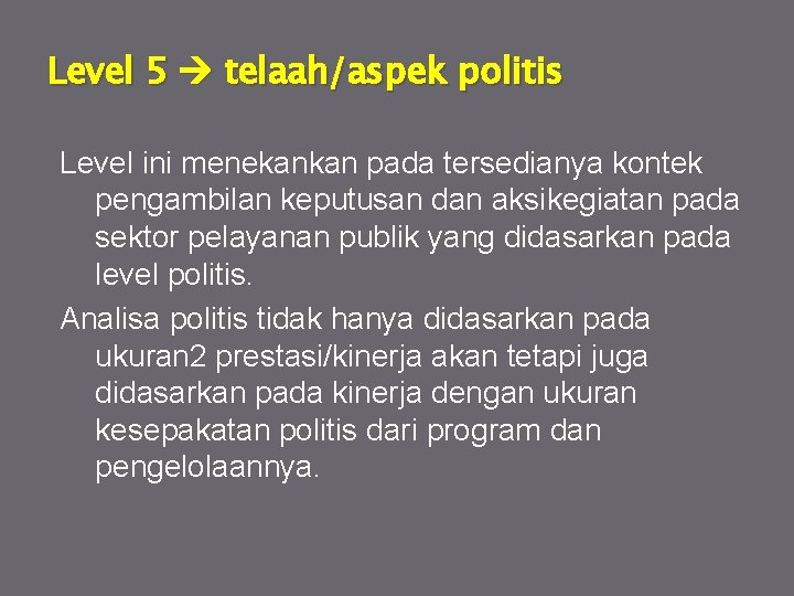 Level 5 telaah/aspek politis Level ini menekankan pada tersedianya kontek pengambilan keputusan dan aksikegiatan