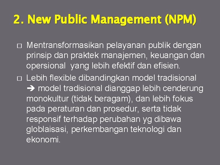 2. New Public Management (NPM) � � Mentransformasikan pelayanan publik dengan prinsip dan praktek