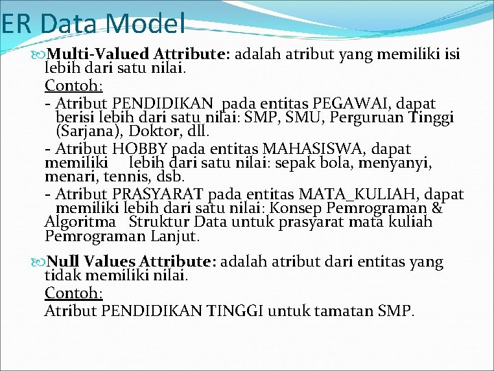 ER Data Model Multi-Valued Attribute: adalah atribut yang memiliki isi lebih dari satu nilai.