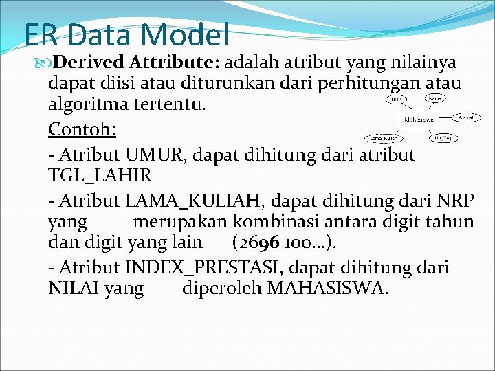 ER Data Model Derived Attribute: adalah atribut yang nilainya dapat diisi atau diturunkan dari