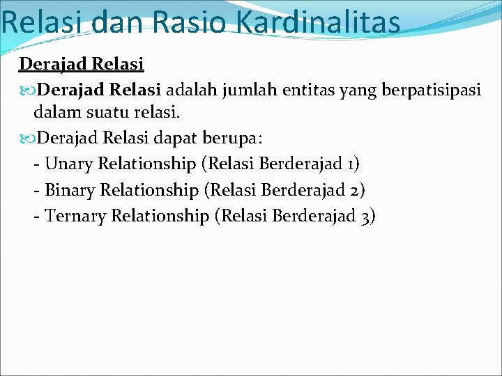 Relasi dan Rasio Kardinalitas Derajad Relasi adalah jumlah entitas yang berpatisipasi dalam suatu relasi.