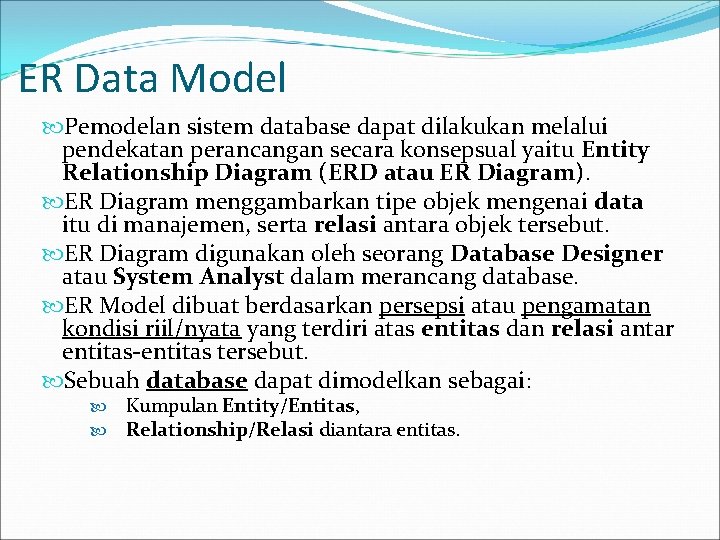 ER Data Model Pemodelan sistem database dapat dilakukan melalui pendekatan perancangan secara konsepsual yaitu