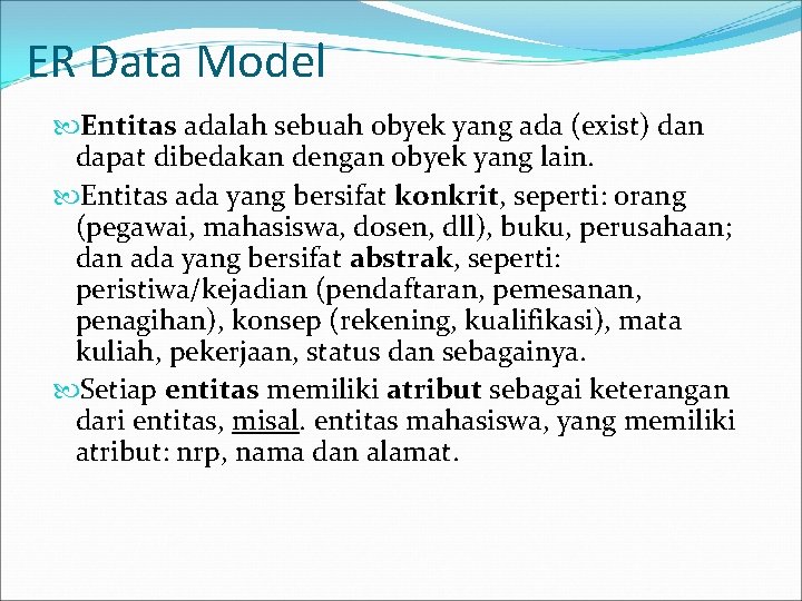 ER Data Model Entitas adalah sebuah obyek yang ada (exist) dan dapat dibedakan dengan