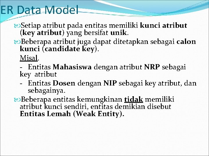 ER Data Model Setiap atribut pada entitas memiliki kunci atribut (key atribut) yang bersifat