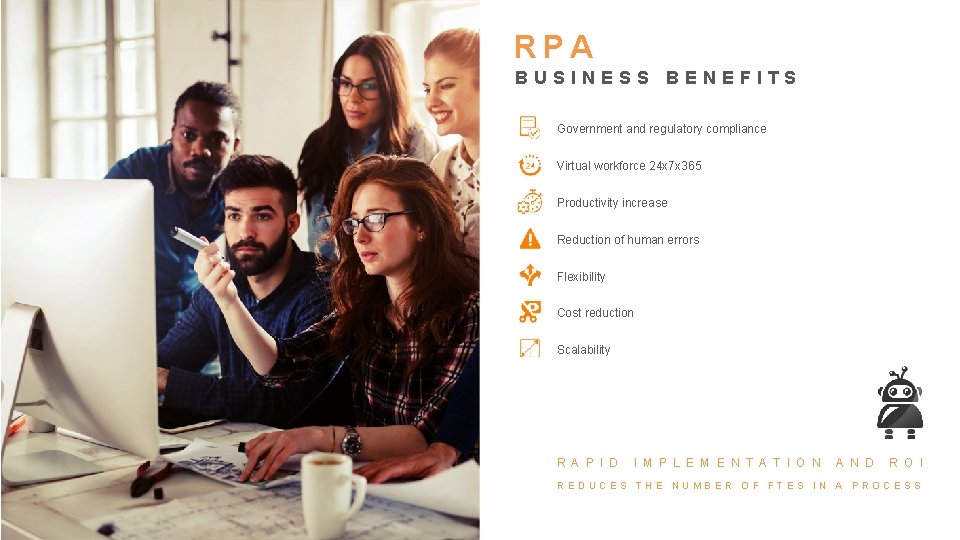 RPA BUSINESS BENEFITS Government and regulatory compliance Virtual workforce 24 x 7 x 365