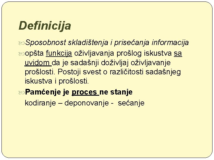 Definicija Sposobnost skladištenja i prisećanja informacija opšta funkcija oživljavanja prošlog iskustva sa uvidom da