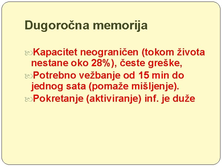 Dugoročna memorija Kapacitet neograničen (tokom života nestane oko 28%), česte greške, Potrebno vežbanje od