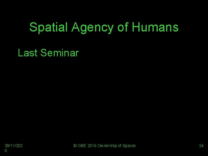 Spatial Agency of Humans Last Seminar 28/11/202 0 © GBE 2016 Ownership of Spaces