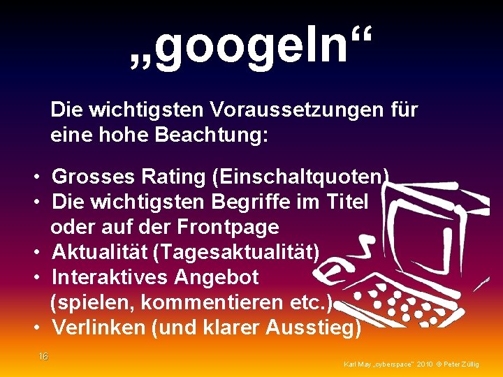 „googeln“ Die wichtigsten Voraussetzungen für eine hohe Beachtung: • Grosses Rating (Einschaltquoten) • Die