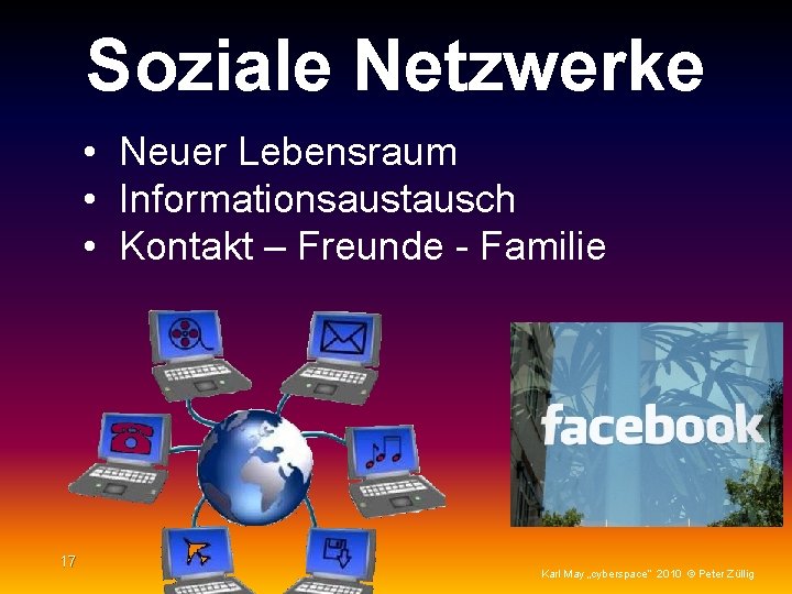 Soziale Netzwerke • Neuer Lebensraum • Informationsaustausch • Kontakt – Freunde - Familie 17