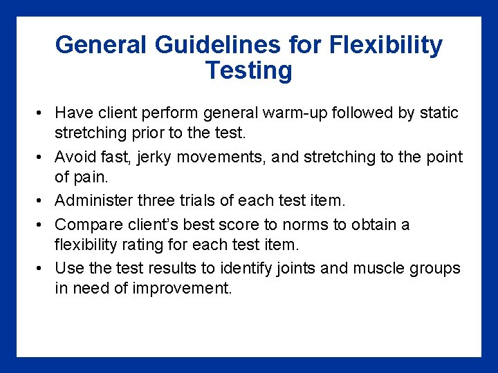 General Guidelines for Flexibility Testing • Have client perform general warm-up followed by static