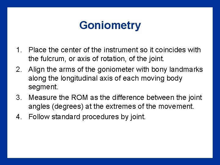 Goniometry 1. Place the center of the instrument so it coincides with the fulcrum,