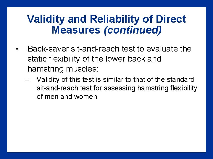 Validity and Reliability of Direct Measures (continued) • Back-saver sit-and-reach test to evaluate the
